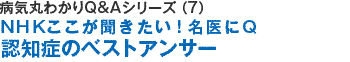 病気を治すＱ＆Ａシリーズ（7）ＮＨＫここが聞きたい！認知症のベストアンサー